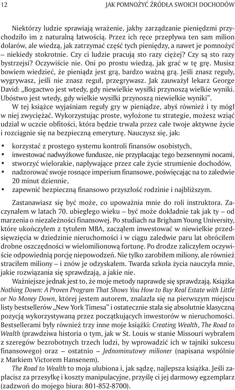 Czy są sto razy bystrzejsi? Oczywiście nie. Oni po prostu wiedzą, jak grać w tę grę. Musisz bowiem wiedzieć, że pieniądz jest grą, bardzo ważną grą.