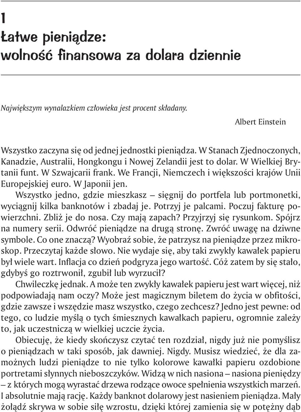 W Japonii jen. Wszystko jedno, gdzie mieszkasz sięgnij do portfela lub portmonetki, wyciągnij kilka banknotów i zbadaj je. Potrzyj je palcami. Poczuj fakturę powierzchni. Zbliż je do nosa.