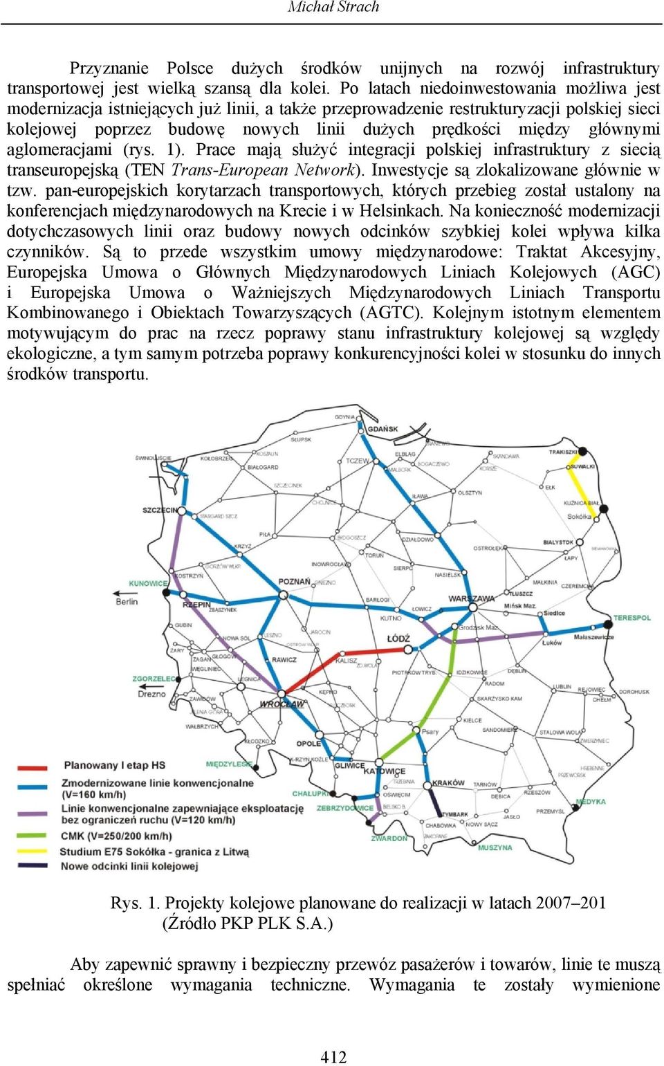 głównymi aglomeracjami (rys. 1). Prace mają służyć integracji polskiej infrastruktury z siecią transeuropejską (TEN Trans-European Network). Inwestycje są zlokalizowane głównie w tzw.