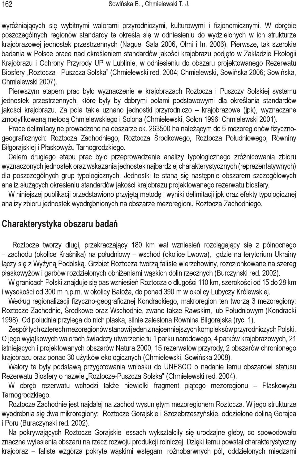 Pierwsze, tak szerokie badania w Polsce prace nad określeniem standardów jakości krajobrazu podjęto w Zakładzie Ekologii Krajobrazu i Ochrony Przyrody UP w Lublinie, w odniesieniu do obszaru