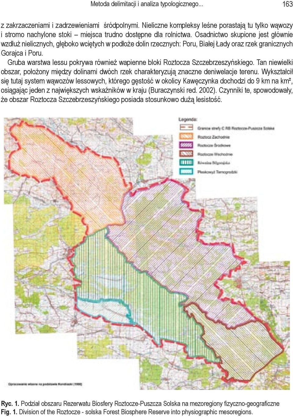 Osadnictwo skupione jest głównie wzdłuż nielicznych, głęboko wciętych w podłoże dolin rzecznych: Poru, Białej Łady oraz rzek granicznych Gorajca i Poru.