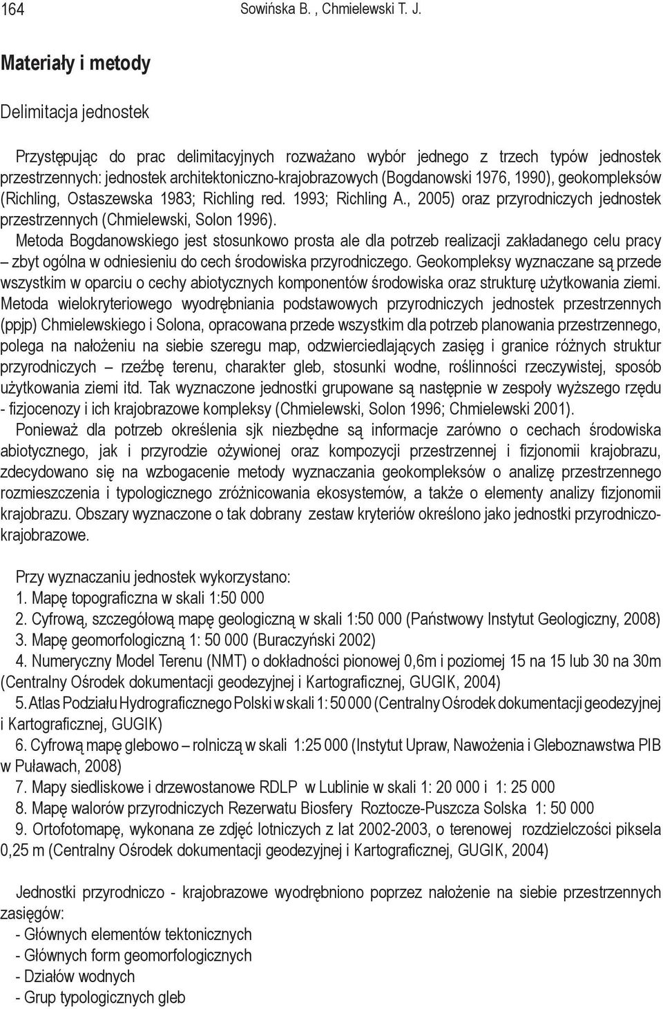 1976, 1990), geokompleksów (Richling, Ostaszewska 198; Richling red. 199; Richling A., 00) oraz przyrodniczych jednostek przestrzennych (Chmielewski, Solon 1996).