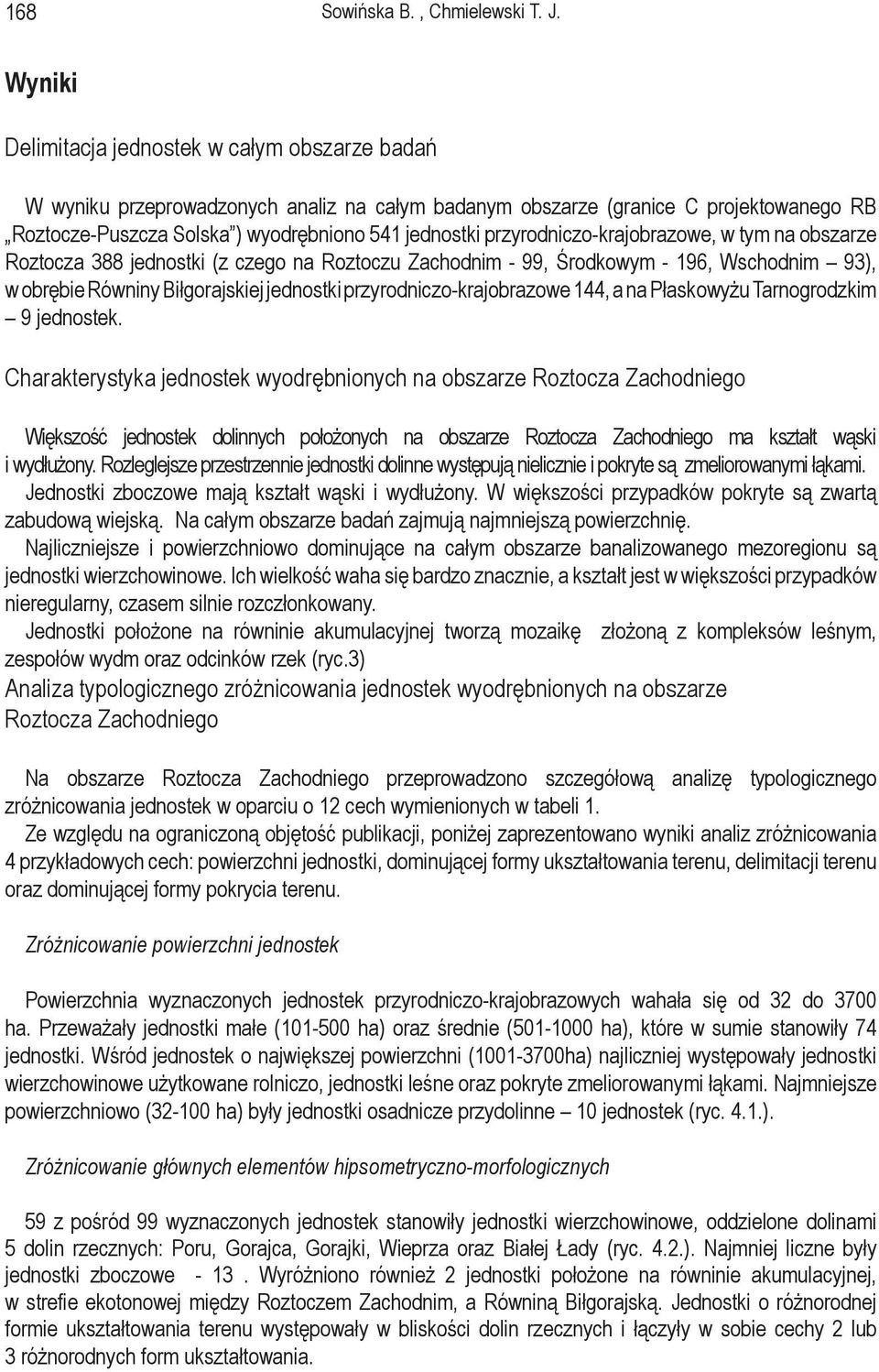 przyrodniczo-krajobrazowe, w tym na obszarze Roztocza 88 jednostki (z czego na Roztoczu Zachodnim - 99, Środkowym - 196, Wschodnim 9), w obrębie Równiny Biłgorajskiej jednostki