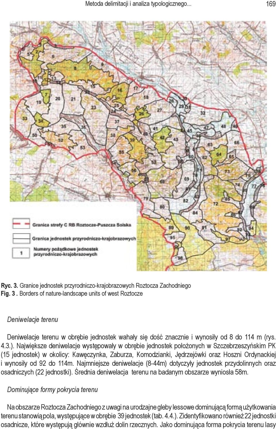 Największe deniwelacje występowały w obrębie jednostek położonych w Szczebrzeszyńskim PK (1 jednostek) w okolicy: Kawęczynka, Zaburza, Komodzianki, Jędrzejówki oraz Hoszni Ordynackiej i wynosiły od 9