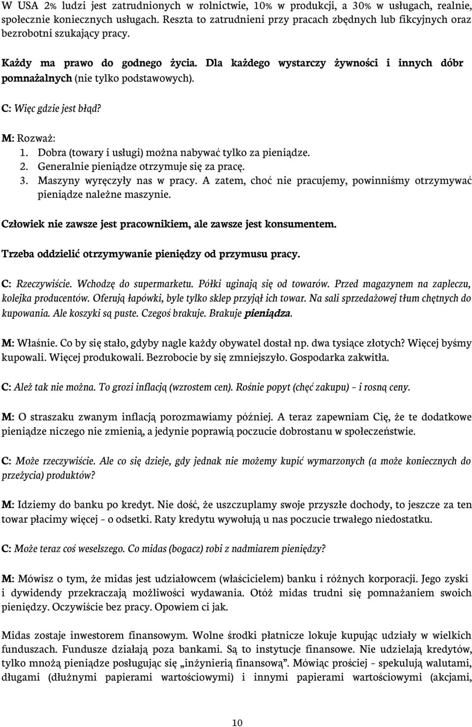 Dla każdego wystarczy żywności i innych dóbr pomnażalnych (nie tylko podstawowych). C: Więc gdzie jest błąd? M: Rozważ: 1. Dobra (towary i usługi) można nabywać tylko za pieniądze. 2.