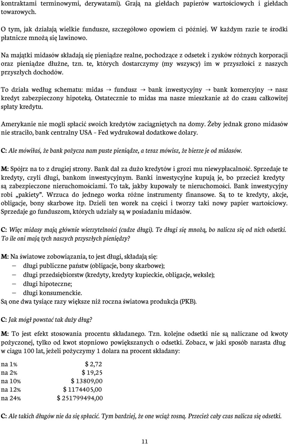 te, których dostarczymy (my wszyscy) im w przyszłości z naszych przyszłych dochodów. To działa według schematu: midas fundusz bank inwestycyjny bank komercyjny nasz kredyt zabezpieczony hipoteką.