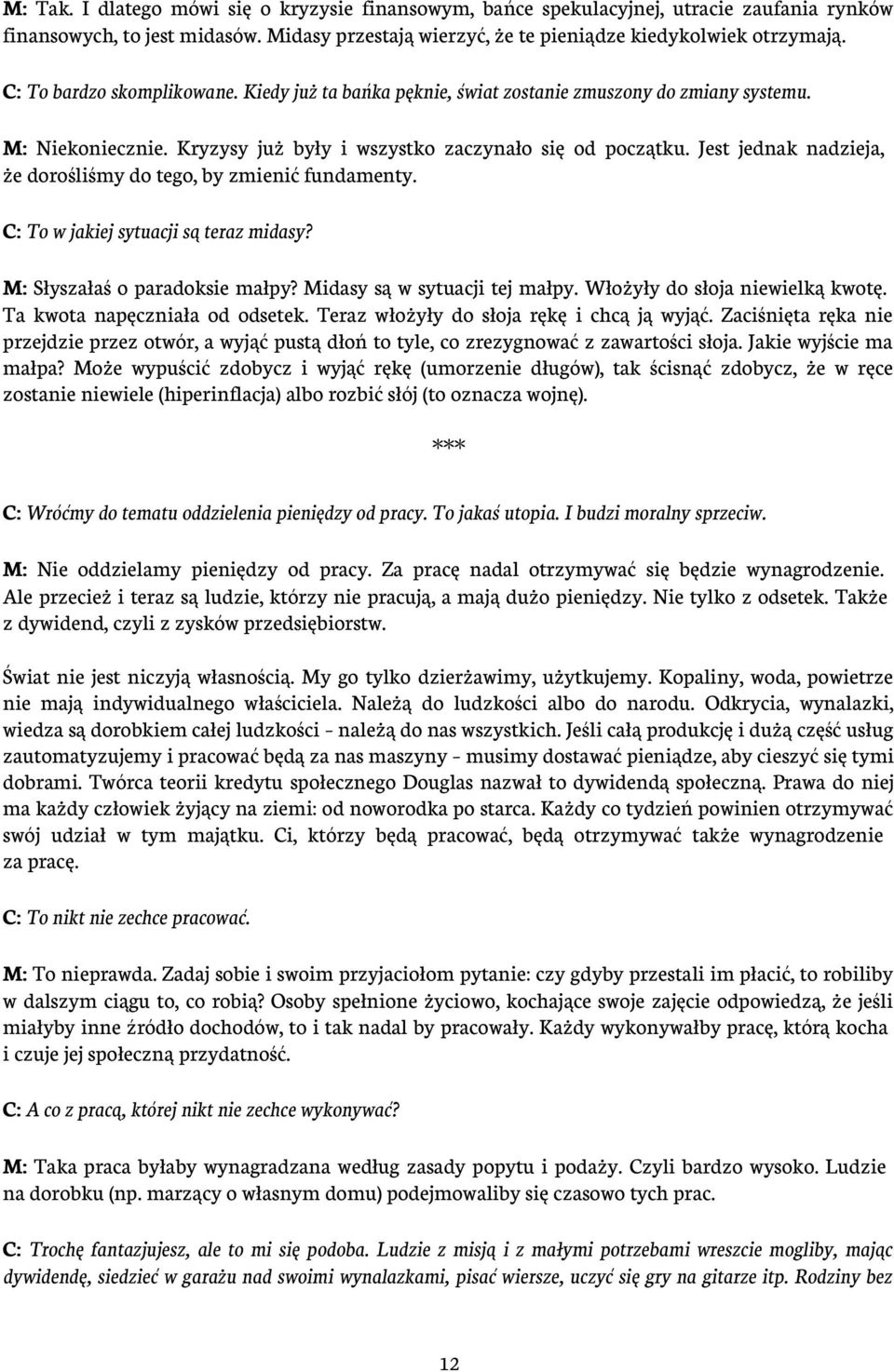 Jest jednak nadzieja, że dorośliśmy do tego, by zmienić fundamenty. C: To w jakiej sytuacji są teraz midasy? M: Słyszałaś o paradoksie małpy? Midasy są w sytuacji tej małpy.