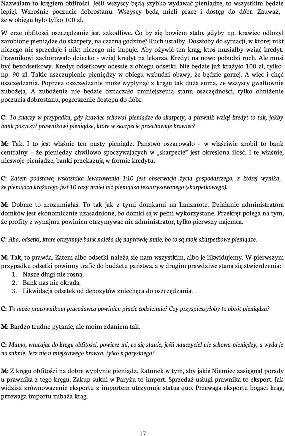 Doszłoby do sytuacji, w której nikt niczego nie sprzedaje i nikt niczego nie kupuje. Aby ożywić ten krąg, ktoś musiałby wziąć kredyt. Prawnikowi zachorowało dziecko wziął kredyt na lekarza.