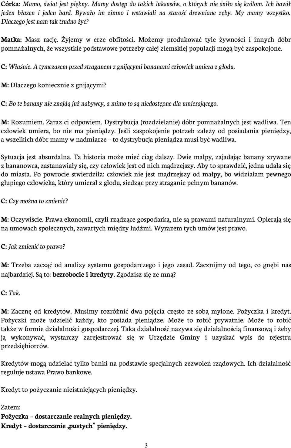 Możemy produkować tyle żywności i innych dóbr pomnażalnych, że wszystkie podstawowe potrzeby całej ziemskiej populacji mogą być zaspokojone. C: Właśnie.