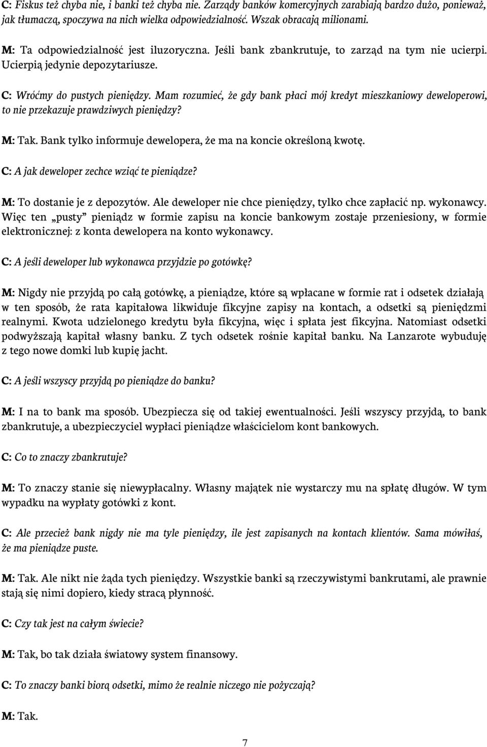 Mam rozumieć, że gdy bank płaci mój kredyt mieszkaniowy deweloperowi, to nie przekazuje prawdziwych pieniędzy? M: Tak. Bank tylko informuje dewelopera, że ma na koncie określoną kwotę.