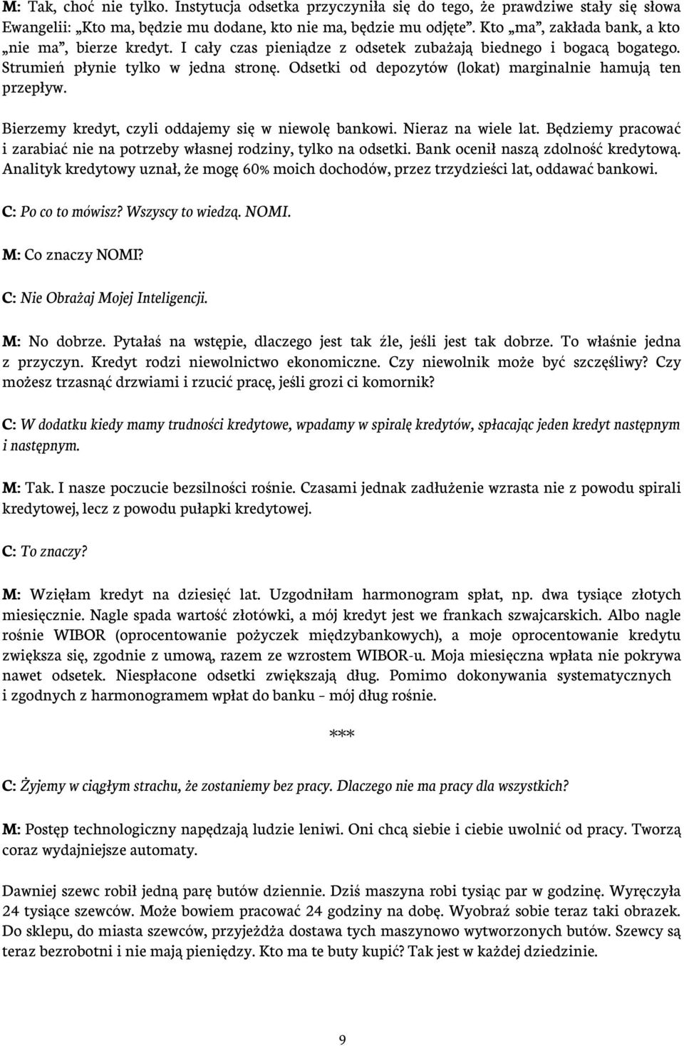 Odsetki od depozytów (lokat) marginalnie hamują ten przepływ. Bierzemy kredyt, czyli oddajemy się w niewolę bankowi. Nieraz na wiele lat.