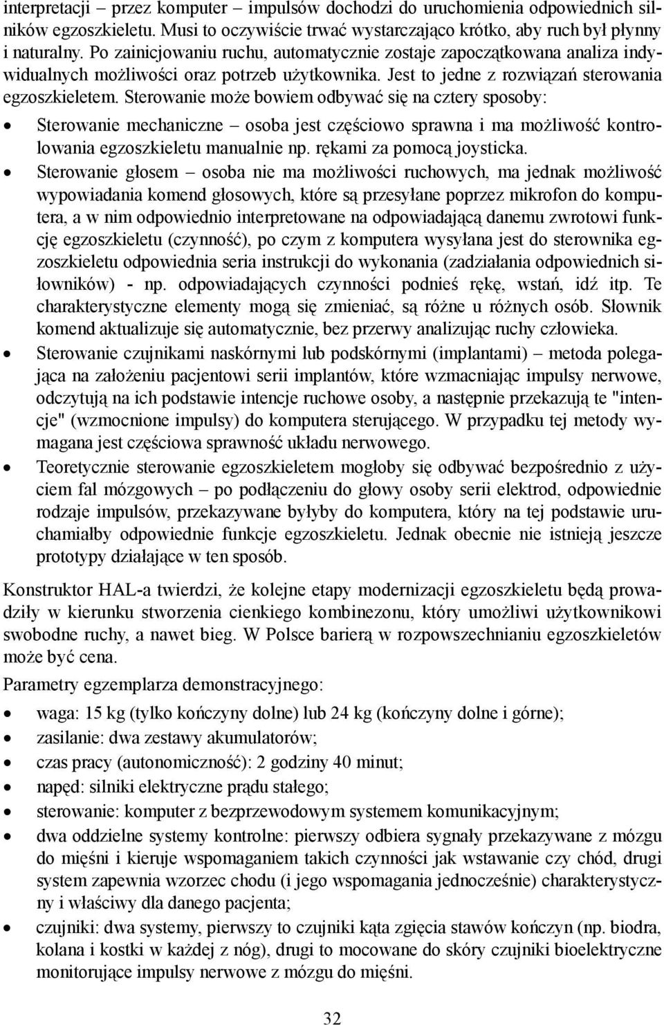 Sterowanie może bowiem odbywać się na cztery sposoby: Sterowanie mechaniczne osoba jest częściowo sprawna i ma możliwość kontrolowania egzoszkieletu manualnie np. rękami za pomocą joysticka.