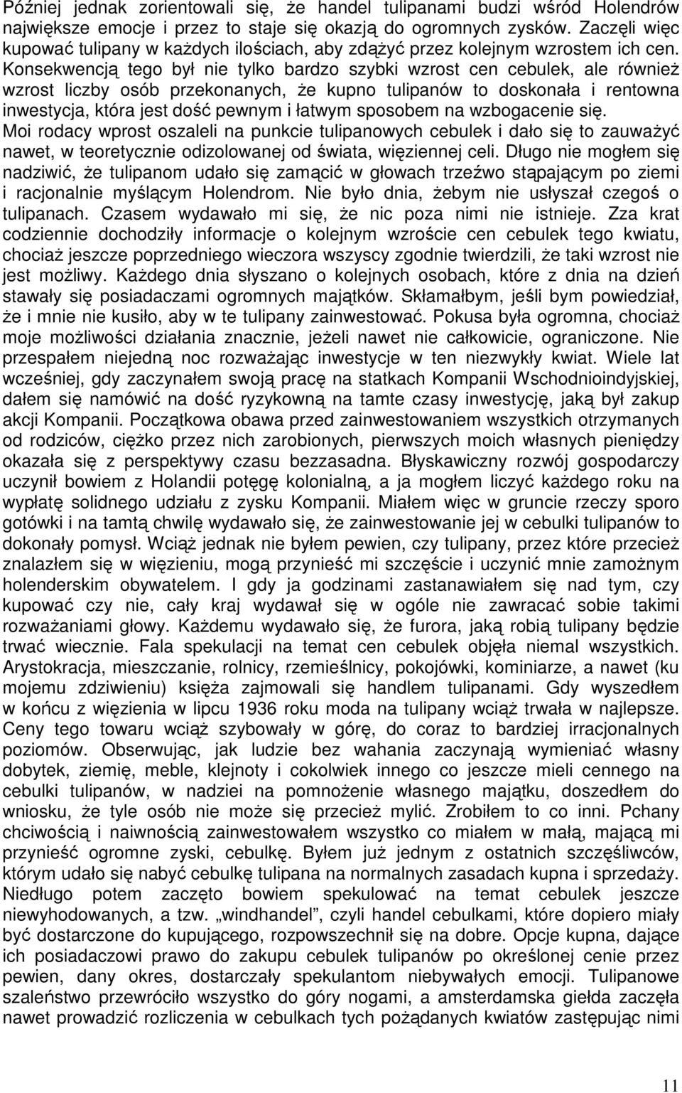 Konsekwencją tego był nie tylko bardzo szybki wzrost cen cebulek, ale równieŝ wzrost liczby osób przekonanych, Ŝe kupno tulipanów to doskonała i rentowna inwestycja, która jest dość pewnym i łatwym