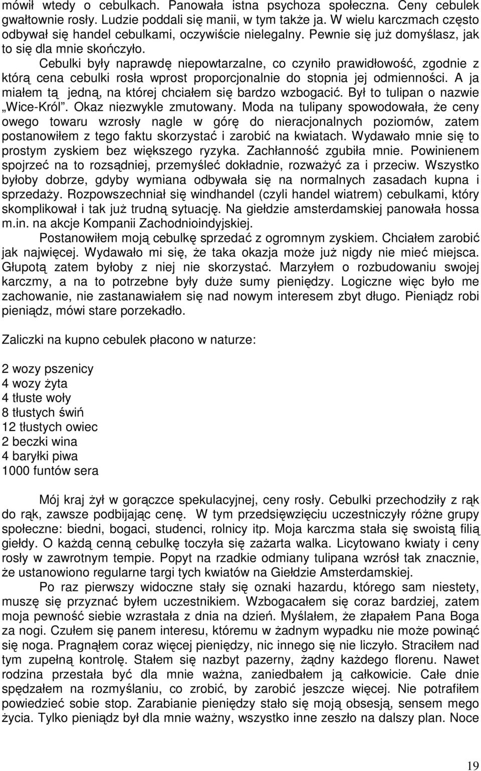 Cebulki były naprawdę niepowtarzalne, co czyniło prawidłowość, zgodnie z którą cena cebulki rosła wprost proporcjonalnie do stopnia jej odmienności.