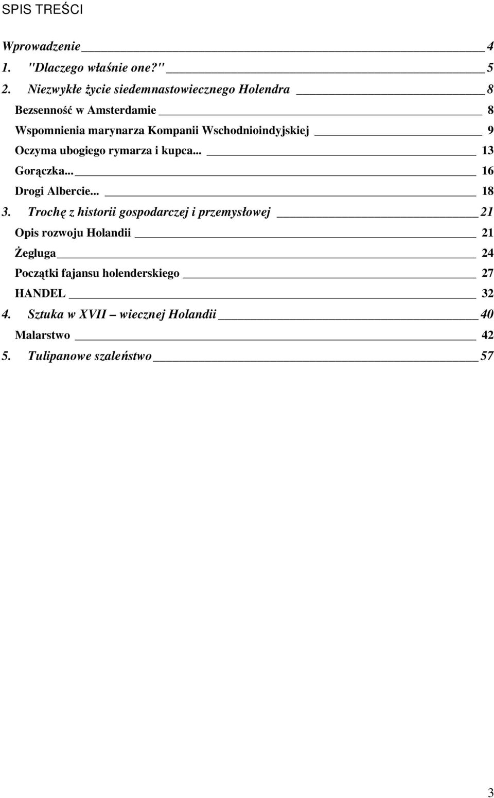 Wschodnioindyjskiej 9 Oczyma ubogiego rymarza i kupca... 13 Gorączka... 16 Drogi Albercie... 18 3.