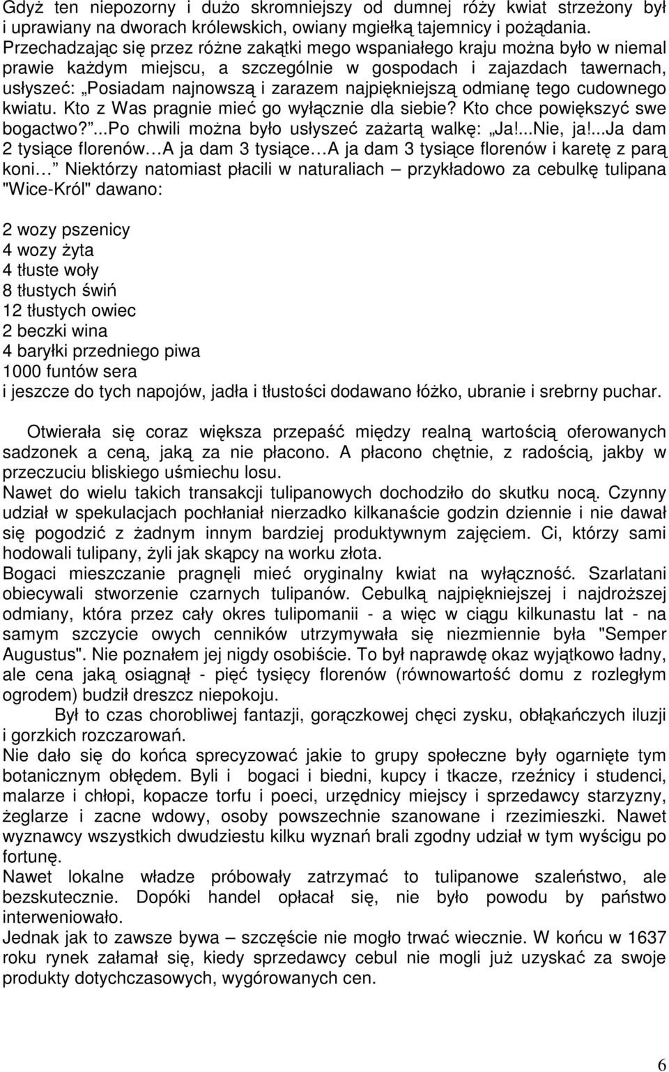 najpiękniejszą odmianę tego cudownego kwiatu. Kto z Was pragnie mieć go wyłącznie dla siebie? Kto chce powiększyć swe bogactwo?...po chwili moŝna było usłyszeć zaŝartą walkę: Ja!...Nie, ja!