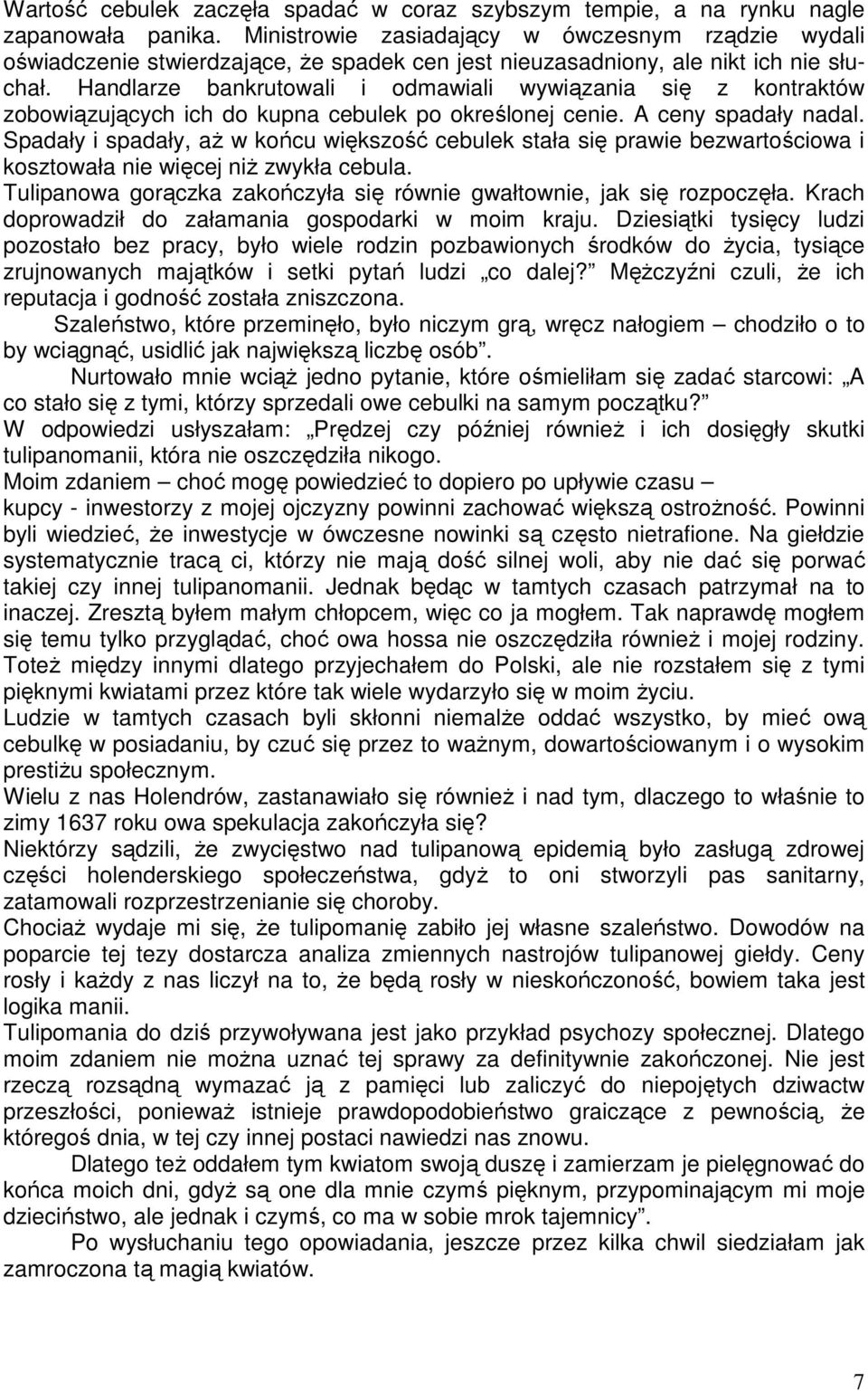 Handlarze bankrutowali i odmawiali wywiązania się z kontraktów zobowiązujących ich do kupna cebulek po określonej cenie. A ceny spadały nadal.