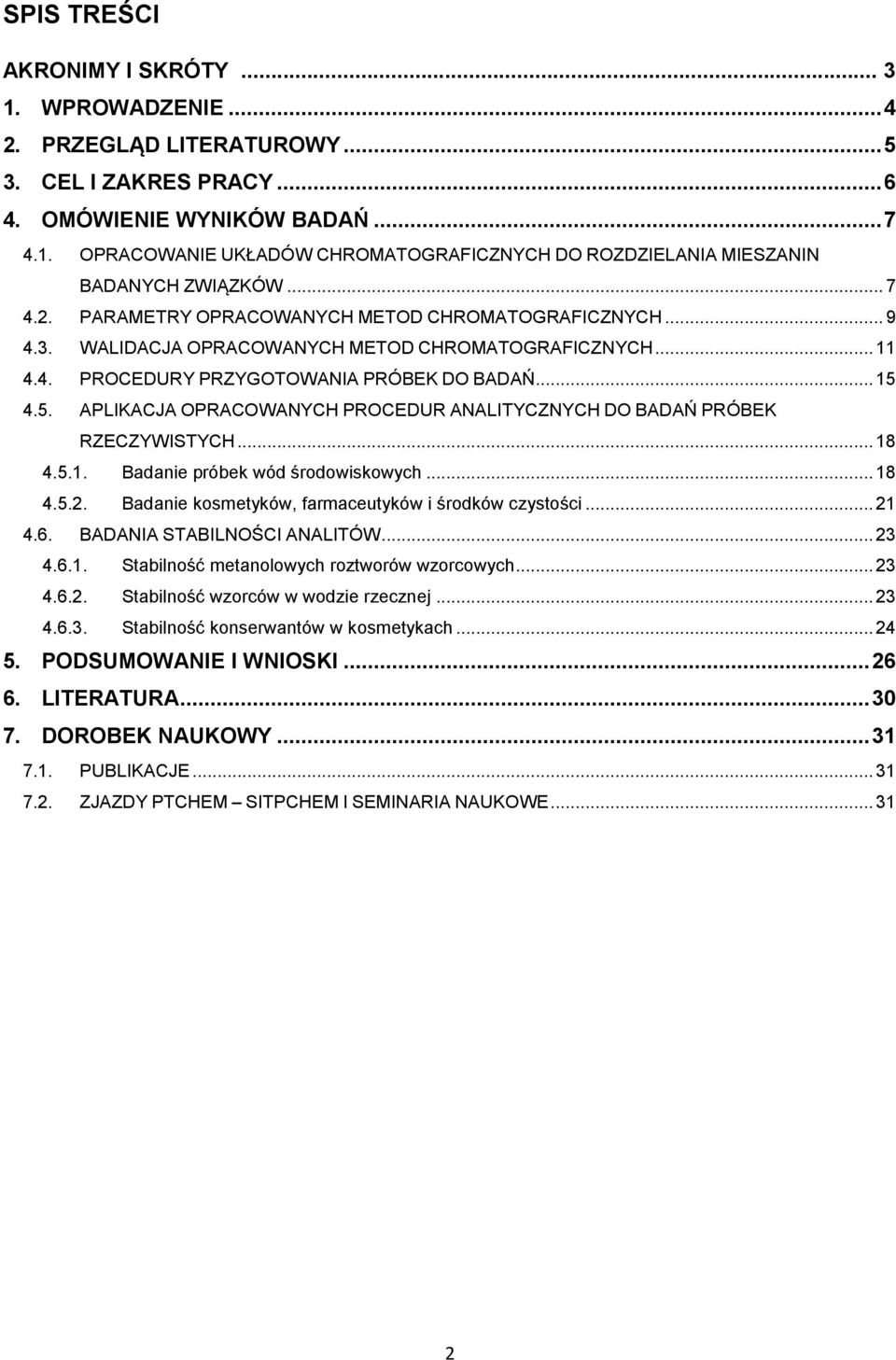 4.5. APLIKACJA OPRACOWANYCH PROCEDUR ANALITYCZNYCH DO BADAŃ PRÓBEK RZECZYWISTYCH... 18 4.5.1. Badanie próbek wód środowiskowych... 18 4.5.2. Badanie kosmetyków, farmaceutyków i środków czystości.