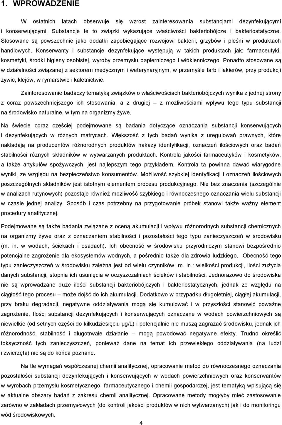 Konserwanty i substancje dezynfekujące występują w takich produktach jak: farmaceutyki, kosmetyki, środki higieny osobistej, wyroby przemysłu papierniczego i włókienniczego.