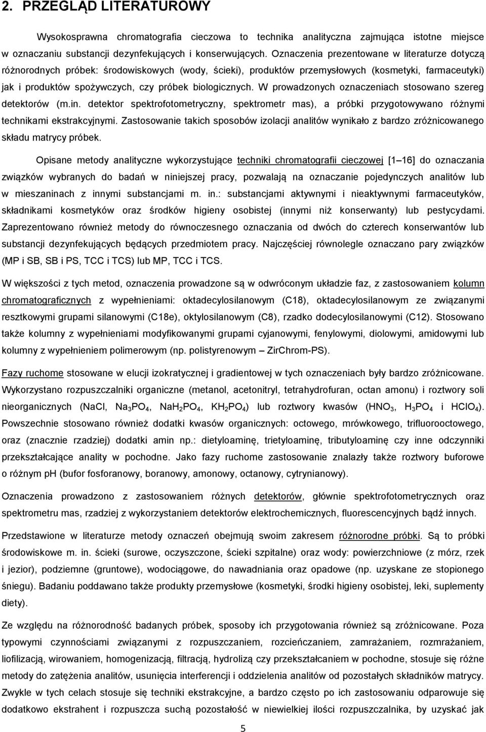 biologicznych. W prowadzonych oznaczeniach stosowano szereg detektorów (m.in. detektor spektrofotometryczny, spektrometr mas), a próbki przygotowywano różnymi technikami ekstrakcyjnymi.