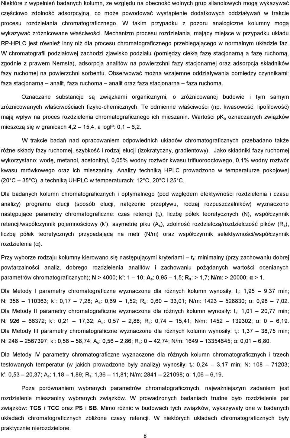 Mechanizm procesu rozdzielania, mający miejsce w przypadku układu RP-HPLC jest również inny niż dla procesu chromatograficznego przebiegającego w normalnym układzie faz.