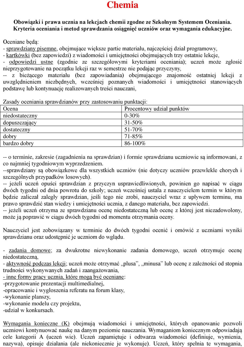 odpowiedzi ustne (zgodnie ze szczegółowymi kryteriami oceniania); uczeń może zgłosić nieprzygotowanie na początku lekcji raz w semestrze nie podając przyczyny, -- z bieżącego materiału (bez