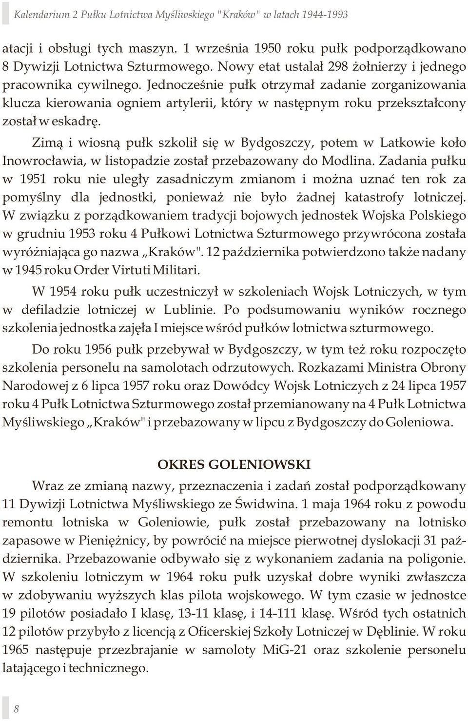Zimą i wiosną pułk szkolił się w Bydgoszczy, potem w Latkowie koło Inowrocławia, w listopadzie został przebazowany do Modlina.