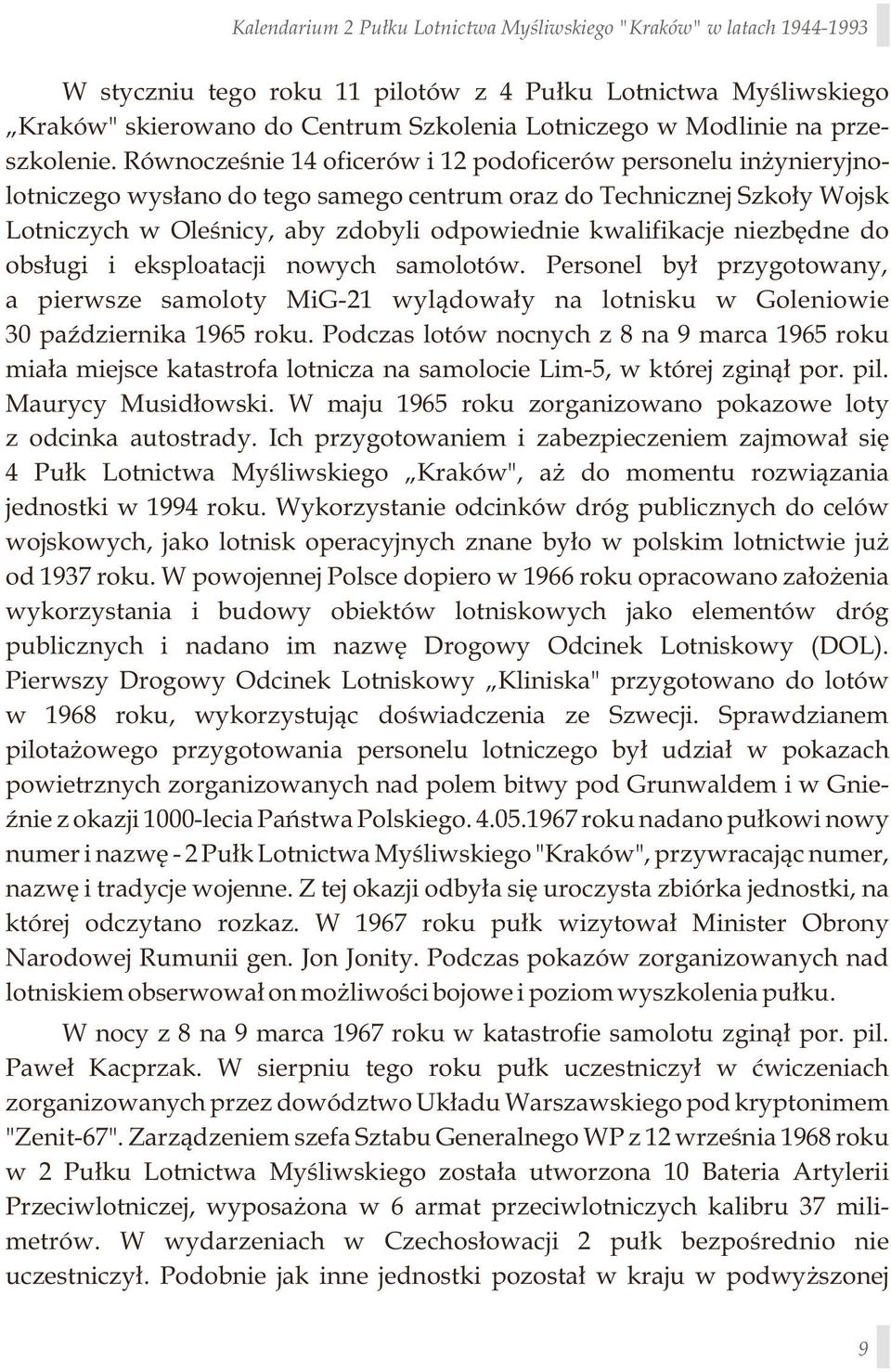 niezbędne do obsługi i eksploatacji nowych samolotów. Personel był przygotowany, a pierwsze samoloty MiG-21 wylądowały na lotnisku w Goleniowie 30 października 1965 roku.