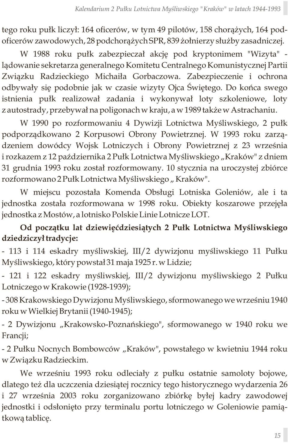 Zabezpieczenie i ochrona odbywały się podobnie jak w czasie wizyty Ojca Świętego.