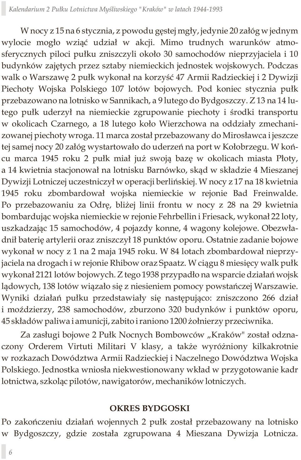 Podczas walk o Warszawę 2 pułk wykonał na korzyść 47 Armii Radzieckiej i 2 Dywizji Piechoty Wojska Polskiego 107 lotów bojowych.