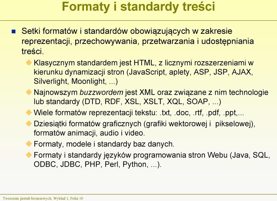 ..) Najnowszym buzzwordem jest XML oraz związane z nim technologie lub standardy (DTD, RDF, XSL, XSLT, XQL, SOAP,...) Wiele formatów reprezentacji tekstu:.txt,.doc,.rtf,.pdf,.ppt,.