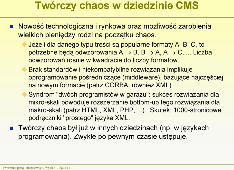 Brak standardów i niekompatybilne rozwiązania implikuje oprogramowanie pośredniczące (middleware), bazujące najczęściej na nowym formacie (patrz CORBA, również XML).