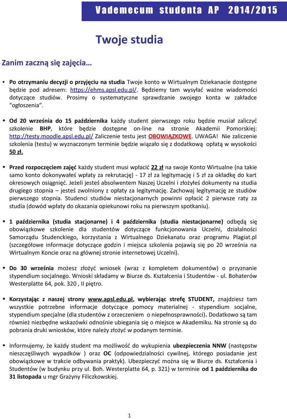 Od 20 września do 15 października każdy student pierwszego roku będzie musiał zaliczyć szkolenie BHP, które będzie dostępne on-line na stronie Akademii Pomorskiej: http://testy.moodle.apsl.edu.