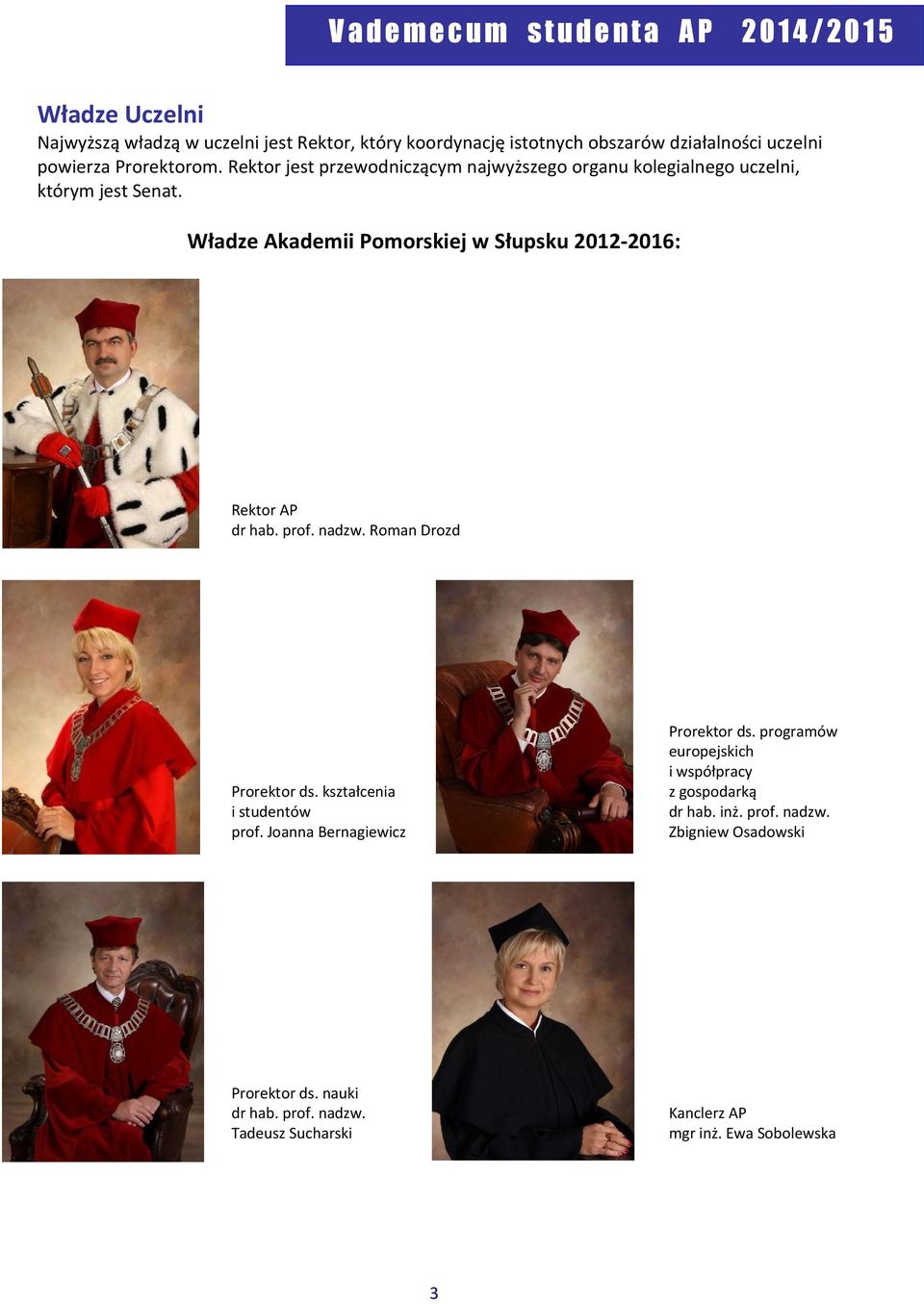 Władze Akademii Pomorskiej w Słupsku 2012-2016: Rektor AP dr hab. prof. nadzw. Roman Drozd Prorektor ds. kształcenia i studentów prof.