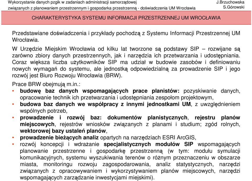 Coraz większa liczba uŝytkowników SIP ma udział w budowie zasobów i definiowaniu nowych wymagań do systemu, ale jednostką odpowiedzialną za prowadzenie SIP i jego rozwój jest Biuro Rozwoju Wrocławia