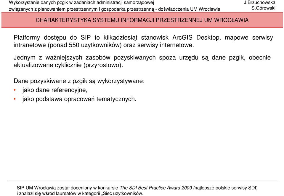 Jednym z waŝniejszych zasobów pozyskiwanych spoza urzędu są dane pzgik, obecnie aktualizowane cyklicznie (przyrostowo).