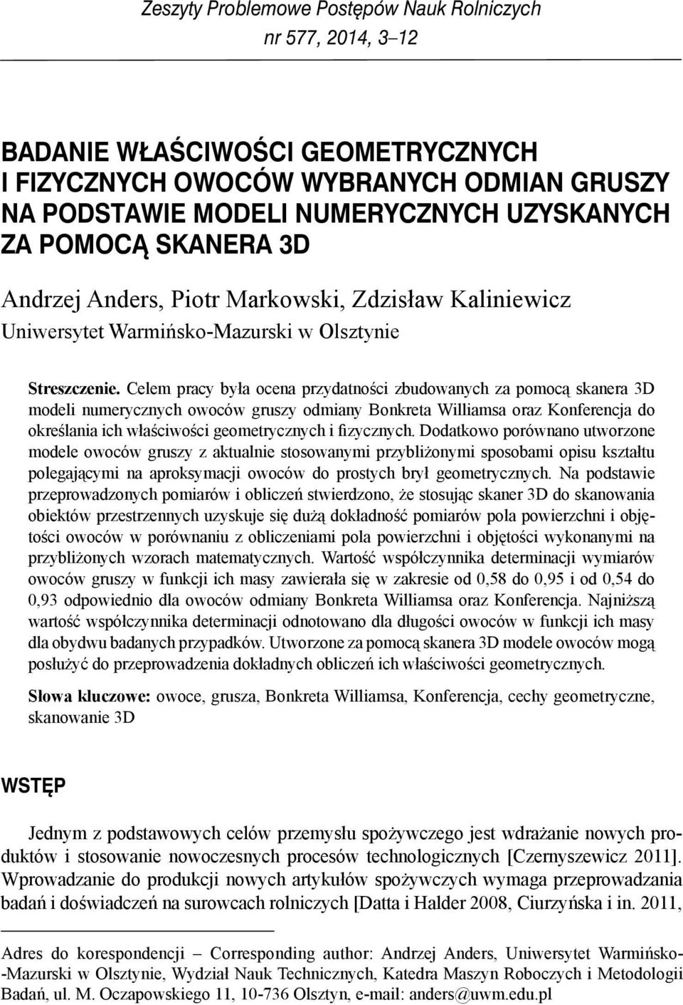 Celem pracy była ocena przydatności zbudowanych za pomocą skanera 3D modeli numerycznych owoców gruszy odmiany Bonkreta Williamsa oraz Konferencja do określania ich właściwości geometrycznych i