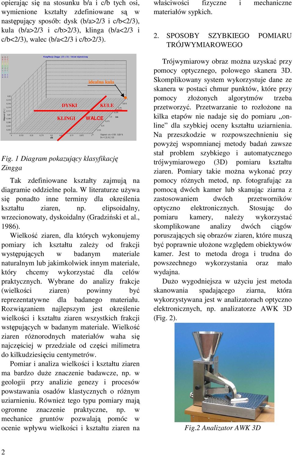 W literaturze uŝywa się ponadto inne terminy dla określenia kształtu ziaren, np. elipsoidalny, wrzecionowaty, dyskoidalny (Gradziński et al., 1986).