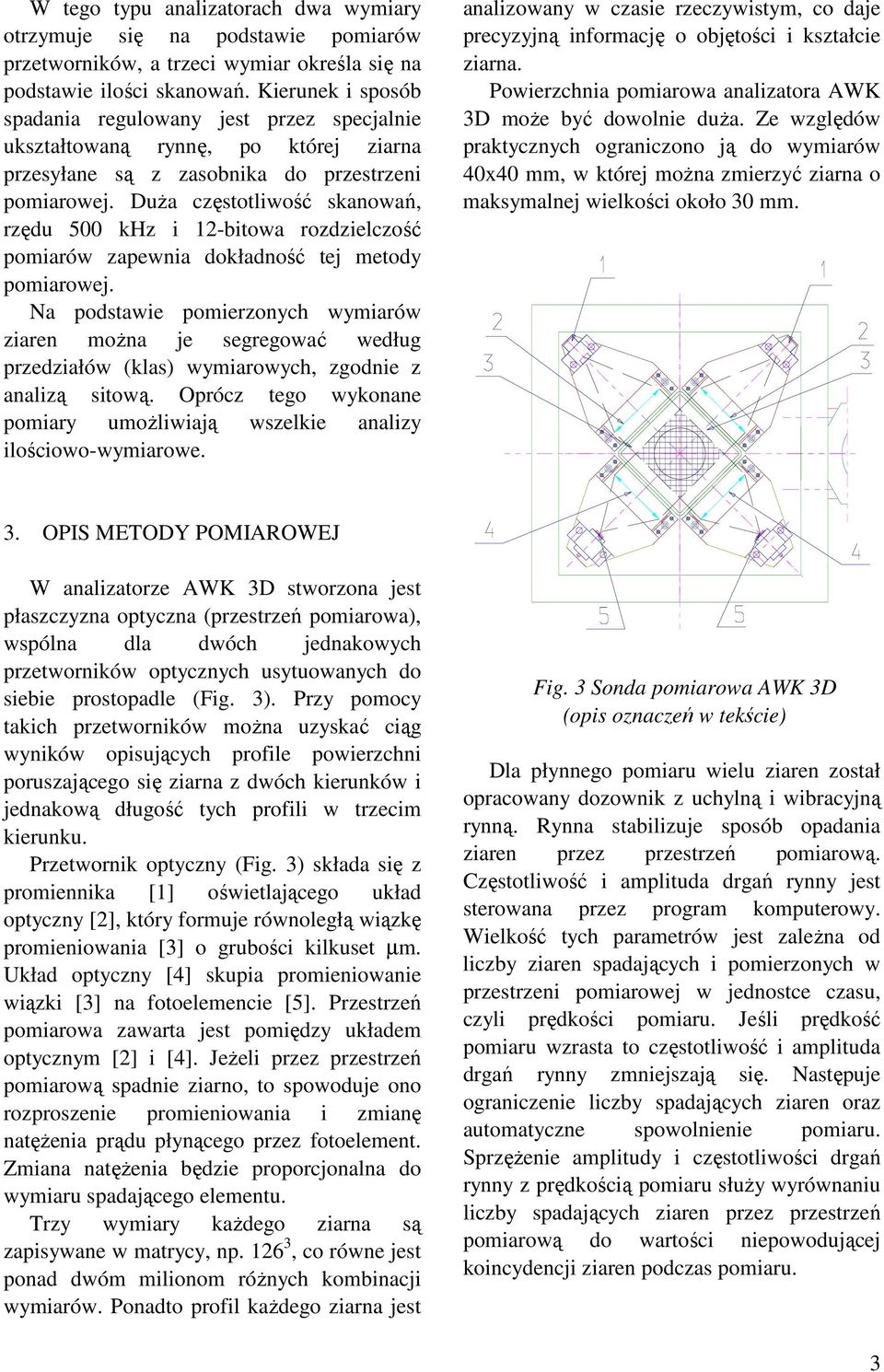 DuŜa częstotliwość skanowań, rzędu 500 khz i 12-bitowa rozdzielczość pomiarów zapewnia dokładność tej metody pomiarowej.