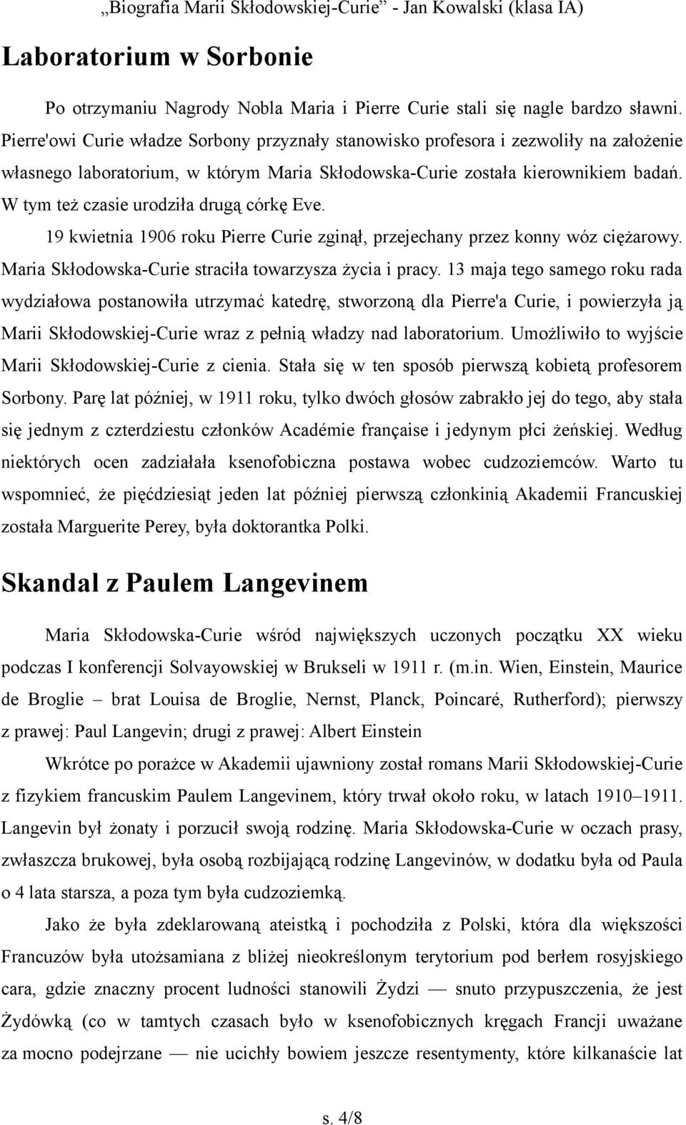 W tym też czasie urodziła drugą córkę Eve. 19 kwietnia 1906 roku Pierre Curie zginął, przejechany przez konny wóz ciężarowy. Maria Skłodowska-Curie straciła towarzysza życia i pracy.