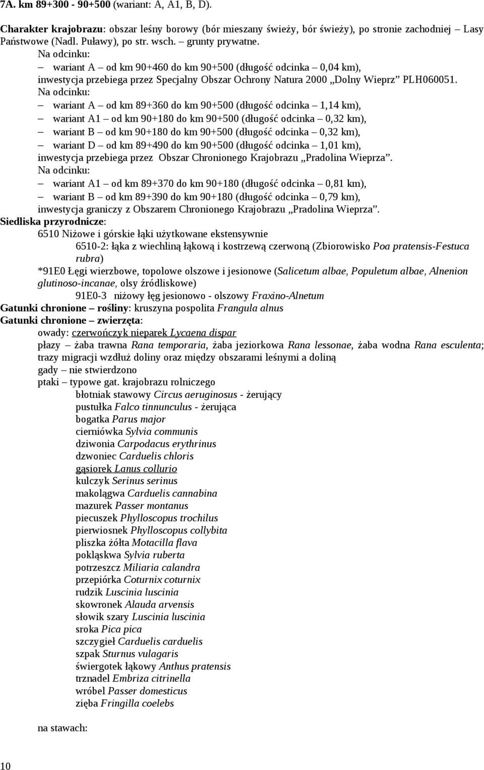 Na odcinku: wariant A od km 89+360 do km 90+500 (długość odcinka 1,14 km), wariant A1 od km 90+180 do km 90+500 (długość odcinka 0,32 km), wariant B od km 90+180 do km 90+500 (długość odcinka 0,32