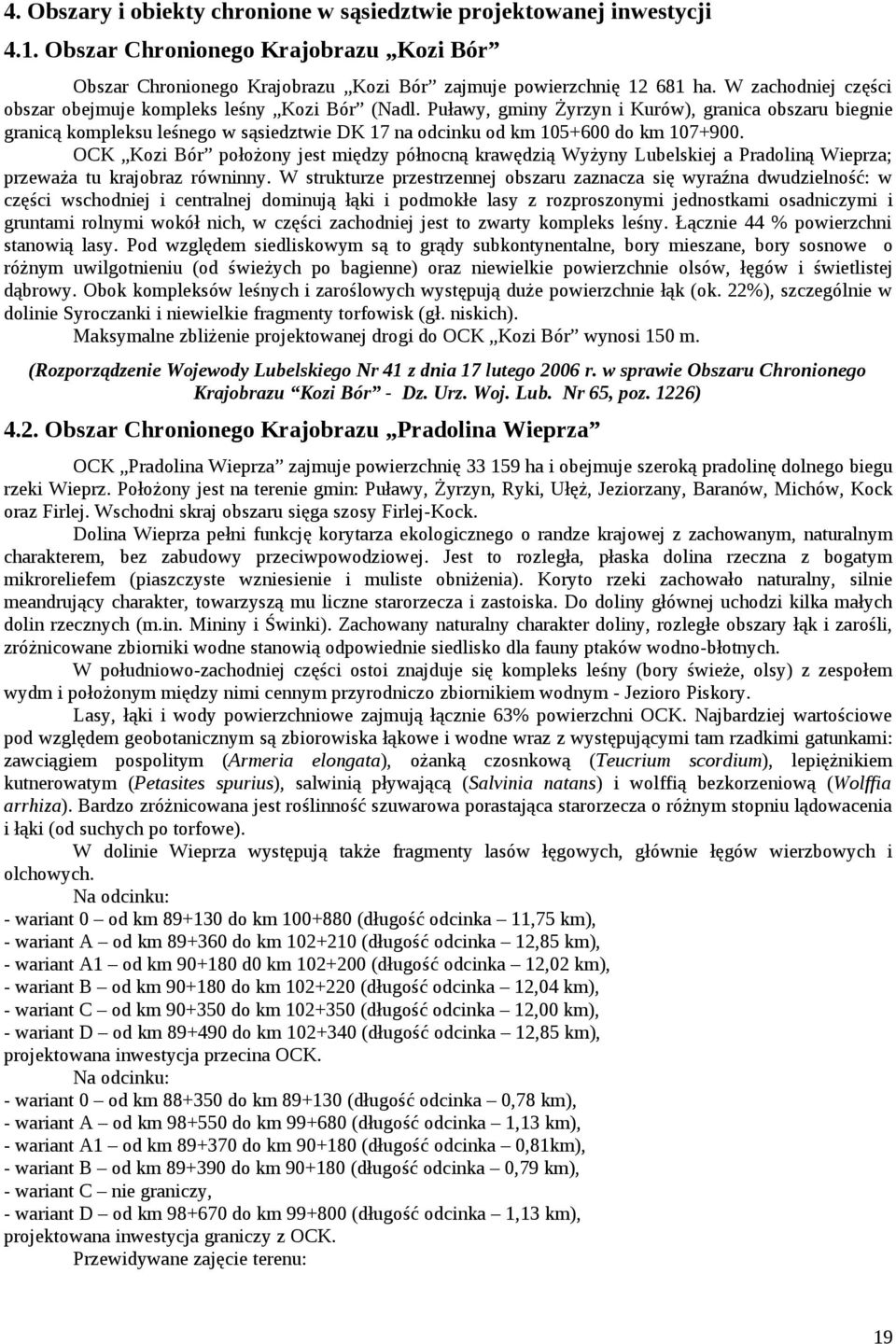 Puławy, gminy Żyrzyn i Kurów), granica obszaru biegnie granicą kompleksu leśnego w sąsiedztwie DK 17 na odcinku od km 105+600 do km 107+900.