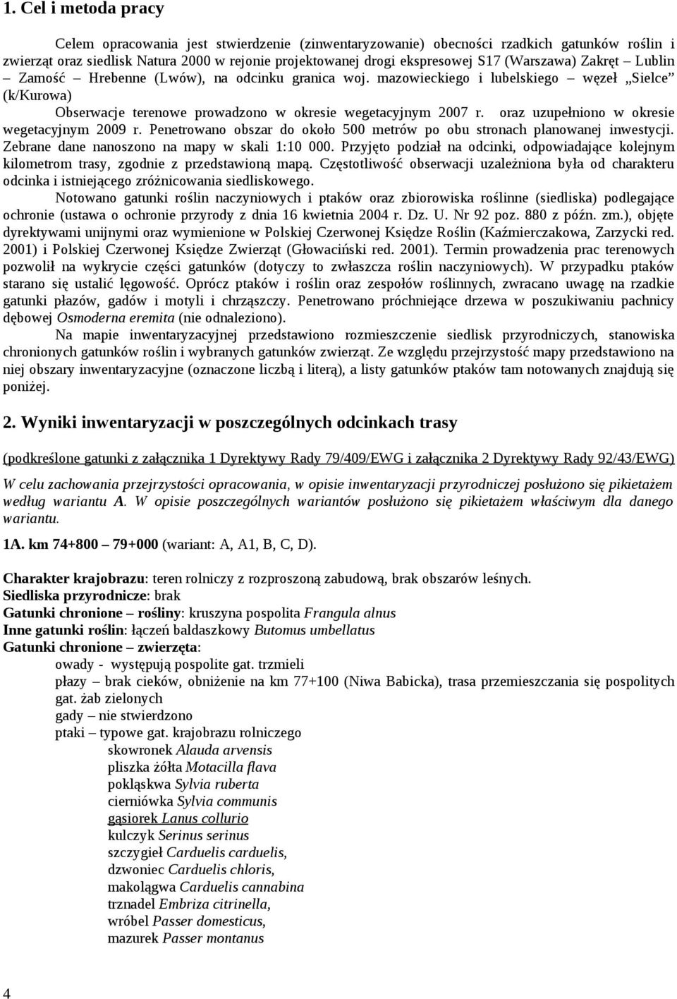 oraz uzupełniono w okresie wegetacyjnym 2009 r. Penetrowano obszar do około 500 metrów po obu stronach planowanej inwestycji. Zebrane dane nanoszono na mapy w skali 1:10 000.