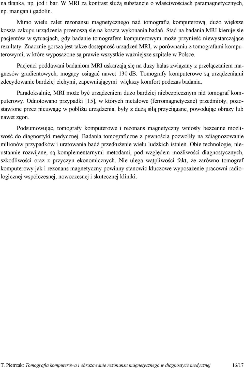 Stąd na badania MRI kieruje się pacjentów w sytuacjach, gdy badanie tomografem komputerowym może przynieść niewystarczające rezultaty.