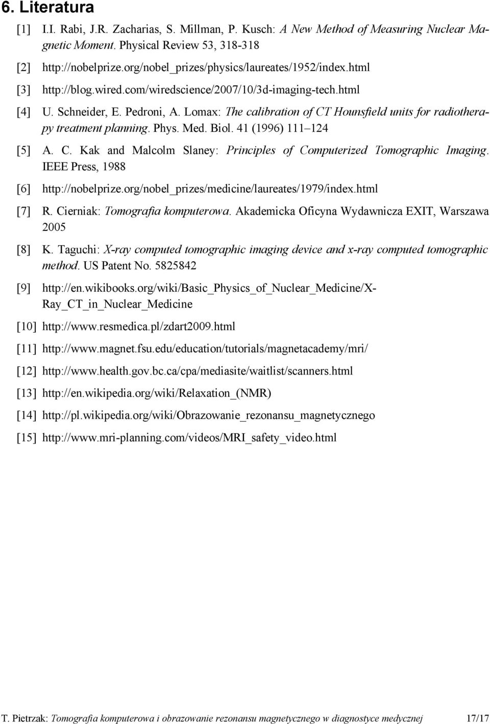 Lomax: The calibration of CT Hounsfield units for radiotherapy treatment planning. Phys. Med. Biol. 41 (1996) 111 124 [5] A. C. Kak and Malcolm Slaney: Principles of Computerized Tomographic Imaging.