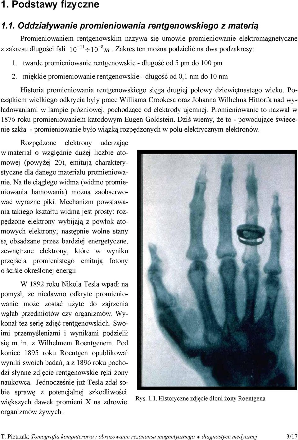 miękkie promieniowanie rentgenowskie - długość od 0,1 nm do 10 nm Historia promieniowania rentgenowskiego sięga drugiej połowy dziewiętnastego wieku.