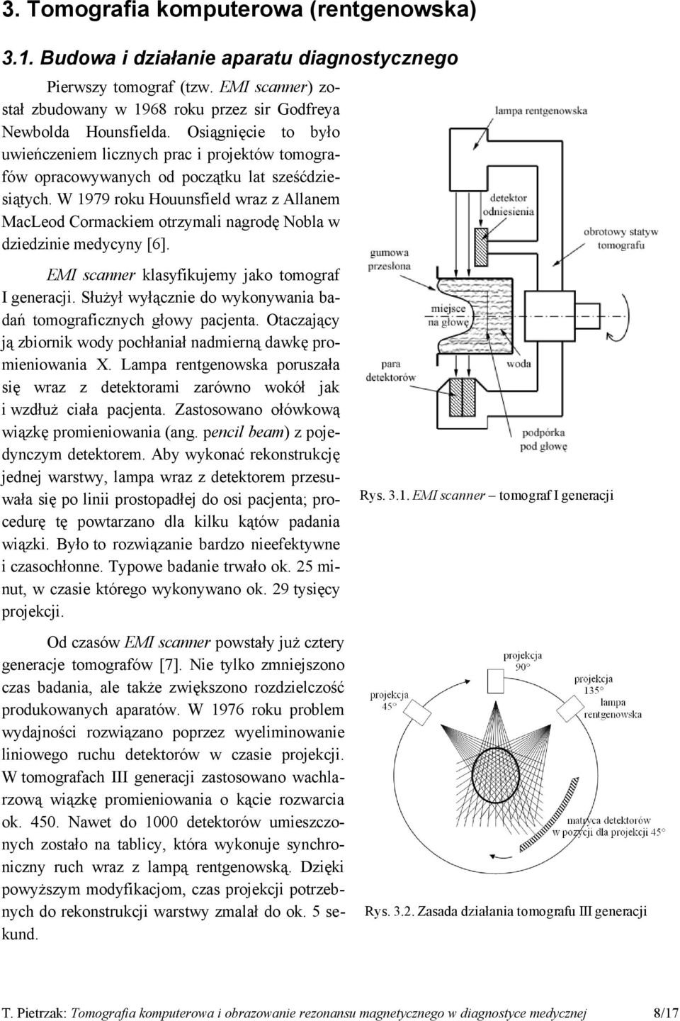 W 1979 roku Houunsfield wraz z Allanem MacLeod Cormackiem otrzymali nagrodę Nobla w dziedzinie medycyny [6]. EMI scanner klasyfikujemy jako tomograf I generacji.