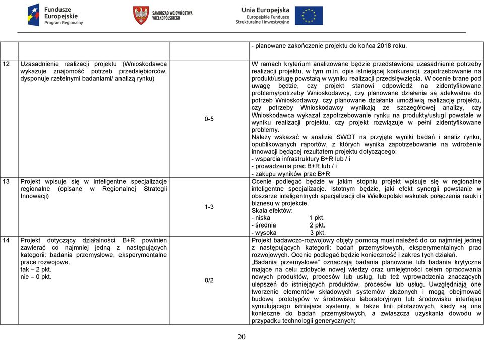 regionalne (opisane w Regionalnej Strategii Innowacji) 14 Projekt dotyczący działalności B+R powinien zawierać co najmniej jedną z następujących kategorii: badania przemysłowe, eksperymentalne prace