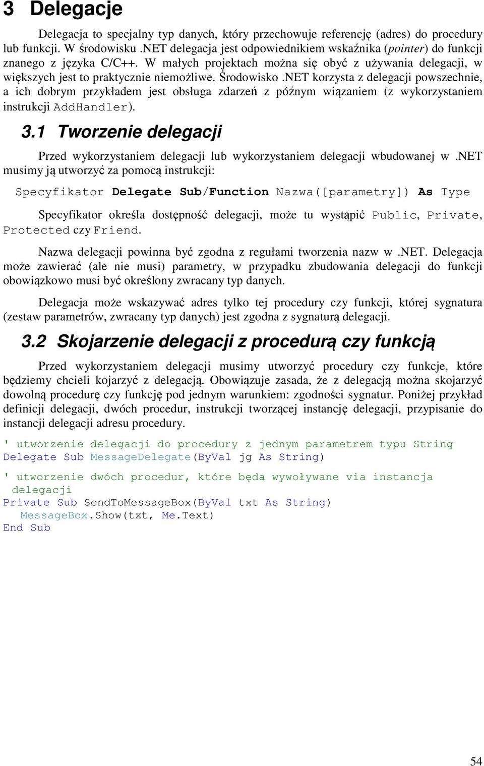 Środowisko.NET korzysta z delegacji powszechnie, a ich dobrym przykładem jest obsługa zdarzeń z późnym wiązaniem (z wykorzystaniem instrukcji AddHandler). 3.