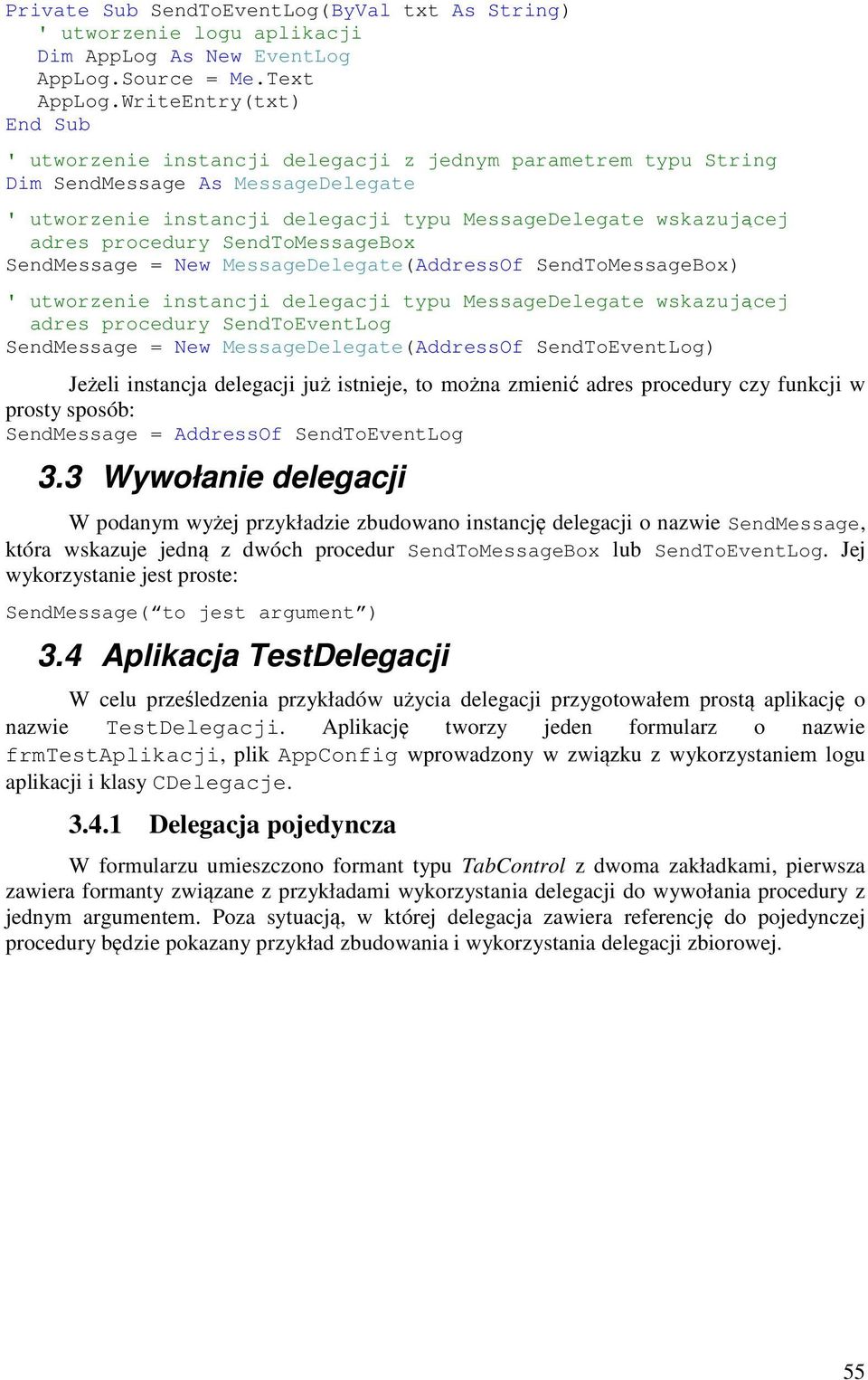 procedury SendToMessageBox SendMessage = New MessageDelegate(AddressOf SendToMessageBox) ' utworzenie instancji delegacji typu MessageDelegate wskazującej adres procedury SendToEventLog SendMessage =